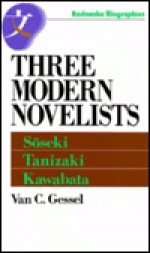 Three Modern Novelists: Soseki, Tanizaki, Kawabata - Van C. Gessel