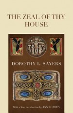 The Zeal of thy House: - Dorothy L. Sayers, Ann Loades