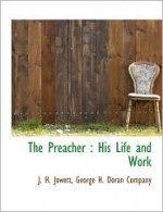 The Preacher: His Life and Work - John Henry Jowett