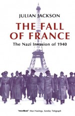 The Fall of France: The Nazi Invasion of 1940 (Making of the Modern World) - Julian Jackson