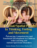 Visual/Spatial Portals to Thinking, Feeling and Movement: Advancing Competencies and Emotional Development in Children with Learning and Autism Spectr - Serena Wieder, Harry Wachs