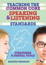 Teaching the Common Core Speaking and Listening Standards: Strategies and Digital Tools - Kristen Swanson