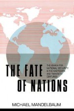 The Fate of Nations: The Search for National Security in the Nineteenth and Twentieth Centuries - Michael Mandelbaum