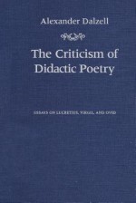 The Criticism of Didactic Poetry: Essays on Lucretius, Virgil, and Ovid - Alexander Dalzell