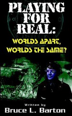 Playing . . . for Real: Worlds Apart . . . Worlds the Same - Bruce Barton