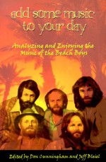 Add Some Music to Your Day: Analyzing and Enjoying the Music of the Beach Boys - Don Cunningham