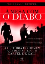 À Mesa com o Diabo: A História do Homem que Desmantelou o Cartel de Cali - William C. Rempel, Cássio de Arantes Leite