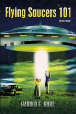 Flying Saucers 101: Everything You Ever Wanted To Know About UFOs and Alien Beings - Harold Burt