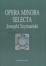 Opera minora selecta, Josephi Szymański - Tomisław Giergiel, Barbara Trelińska