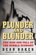 Plunder and Blunder: The Rise and Fall of the Bubble Economy - Dean Baker