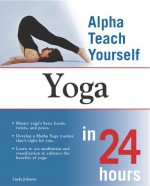 Alpha Teach Yourself Yoga in 24 Hours - Linda Johnsen