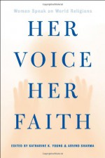 Her Voice, Her Faith: Women Speak On World Religions - Katherine K. Young, Arvind Sharma