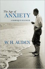 The Age of Anxiety: A Baroque Eclogue (W.H. Auden: Critical Editions) - W.H. Auden, Alan Jacobs