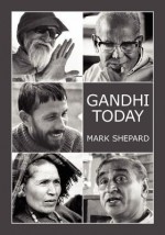 Gandhi Today: A Report on Mahatma Gandhi's Successors (25th Anniversary Edition) - Mark Shepard