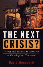 The Next Crisis?: Direct and Equity Investment in Developing Countries - David Woodward