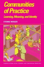 Communities of Practice: Learning, Meaning, and Identity (Learning in Doing: Social, Cognitive and Computational Perspectives) - Etienne Wenger, John Seely Brown, Roy Pea