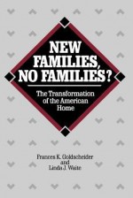 New Families, No Families?: The Transformation of the American Home - Frances K. Goldscheider, Linda J. Waite