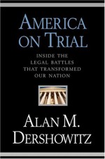 America on Trial: Inside the Legal Battles That Transformed Our Nation - Alan M. Dershowitz