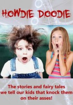 Howdie Doodie-The Stories and Fairy Tales We Tell Our Kids That Knock Them On Their Asses! - Harry Jay