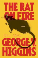 The Rat on Fire - George V. Higgins