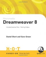 Macromedia Dreamweaver 8 Hands-On Training - Daniel Short, Garo Green