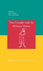 The Crusades and the Military Orders - Zsolt Hunyadi, Jozsef Laszlovszky