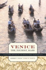 Venice, the Tourist Maze: A Cultural Critique of the World's Most Touristed City - Robert C. Davis