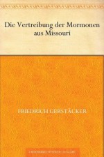 Die Vertreibung der Mormonen aus Missouri (German Edition) - Friedrich Gerstäcker