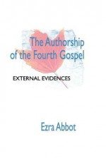 Authorship of the Fourth Gospel - Edwin A. Abbott