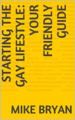 Starting the Gay Lifestyle: Your Friendly Guide - Mike Bryan