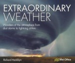 Extraordinary Weather: Wonders of the Atmosphere from Dust Storms to Lightning Strikes - Richard Hamblyn