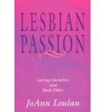 Lesbian Passion: Loving Ourselves And Each Other - JoAnn Loulan