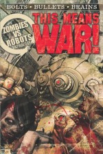 THIS MEANS WAR! A Zombies vs. Robots Anthology (Zombies Vs Robots) - James A. Moore, Joe McKinney, Nancy A. Collins, Jesse Bullington, Rachel Swirsky, Lincoln Crisler, Brea Grant, Nicholas Kaufmann, Norman Prentiss