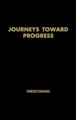 Journeys Toward Progress: Studies in Economic Policy-Making in Latin America - Albert O. Hirschman