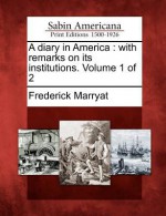 A Diary in America: With Remarks on Its Institutions. Volume 1 of 2 - Frederick Marryat