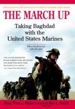 The March Up: Taking Baghdad with the United States Marines - Bing West, Ray L. Smith, John Keegan