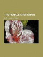 The Female Spectator - Eliza Haywood