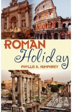 Roman Holiday - Phyllis A. Humphrey