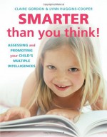 Smarter Than You Think!: Assessing and Promoting Your Child's Multiple Intelligences - Claire Gordon, Lynn Huggins-Cooper