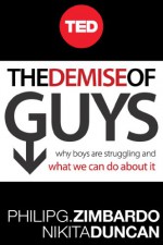 The Demise of Guys: Why Boys Are Struggling and What We Can Do About It - Philip G. Zimbardo, Nikita Duncan