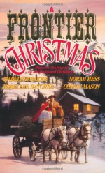 A Frontier Christmas: Loving Sarah/ A Christmas Angel/ The Homecoming/ The Greatest Gift of All - Madeline Baker, Robin Lee Hatcher, Connie Mason, Norah Hess