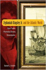 Zephaniah Kingsley Jr. and the Atlantic World: Slave Trader, Plantation Owner, Emancipator - Daniel L. Schafer