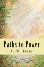 Paths to Power - A.W. Tozer