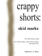 crappy shorts: skid marks (crappy shorts, #1) - C.G. Bauer, A.L. Sirois, Knute Isinglass, David Jarret, Stuart Cummings Ripley, Kristian A. Rowley