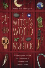 A Witch's World of Magick: Expanding Your Practice with Techniques & Traditions from Diverse Cultures - Melanie Marquis