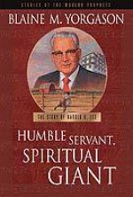 Humble Servant, Spiritual Giant, The Story Of Harold B. Lee, Bk. 2: Stories Of The Modern Prophets Series - Blaine M. Yorgason