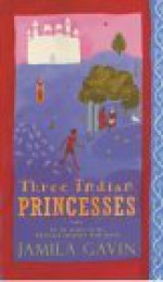 Three Indian Princesses: The Stories of Savitri, Damayanti and Sita - Jamila Gavin