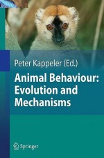 Animal Behaviour: Evolution and Mechanisms - Peter M. Kappeler, Fritz Trillmich, Wolfgang Goymann, Norbert Sachser, Jürgen Tautz, Shaowu Zhang, Heribert Hofer, Kurt Kotrschal, Michael Taborsky, H. Brockmann, Dustin Penn, Ralph Bergmüller, Wolf Blanckenhorn, Claudia Fichtel, Lutz Fromhage, Joachim Frommen, Jürgen He