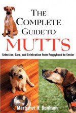 The Complete Guide to Mutts: Selection, Care and Celebration from Puppyhood to Senior - Margaret H. Bonham