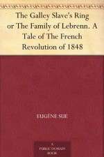 The Galley Slave's Ring or The Family of Lebrenn. A Tale of The French Revolution of 1848 - Eugène Sue, Daniel de Leon